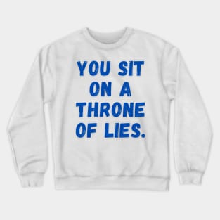 You sit on a throne of lies. Crewneck Sweatshirt